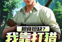 《粮食短缺?我靠打猎顿顿吃肉》小说大结局免费试读 周安小说-薯片文学